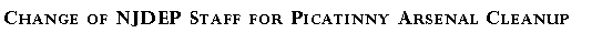 Text Box: Change of NJDEP Staff for Picatinny Arsenal Cleanup
