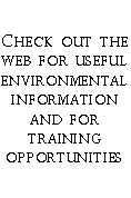 Text Box: Check out the web for useful environmental information and for training opportunities