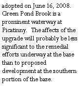 Text Box: adopted on June 16, 2008.  Green Pond Brook is a prominent waterway at Picatinny.  The effects of the upgrade will probably be less significant to the remedial efforts underway at the base than to proposed development at the southern portion of the base.