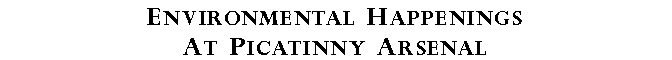 Text Box: Environmental HappeningsAt Picatinny Arsenal