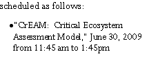 Text Box: scheduled as follows:CrEAM:  Critical Ecosystem Assessment Model, June 30, 2009 from 11:45 am to 1:45pm